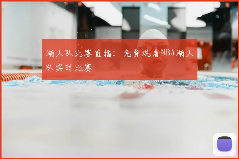 湖人队比赛直播:免费观看NBA湖人队实时比赛