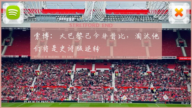 索博：大巴黎已今非昔比，淘汰他们将是史诗级逆转
